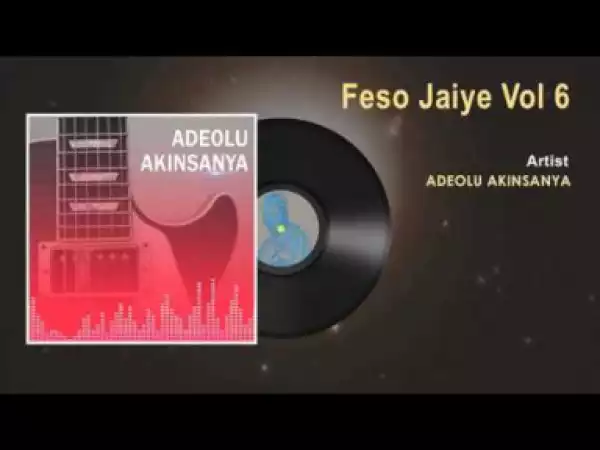 Adeolu Akinsanya - Feso Jaiye (Vol 6)